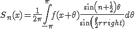 S_n(x)=\frac{1}{2\pi}\int_{-\pi}^{\pi} f(x+\theta)\frac{sin(n+\frac{1}{2})\theta}{sin(\frac{\theta}{2})} d\theta 